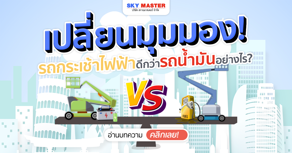 เปลี่ยนมุมมอง รถกระเช้าไฟฟ้า ดีกว่ารถน้ำมันอย่างไร?