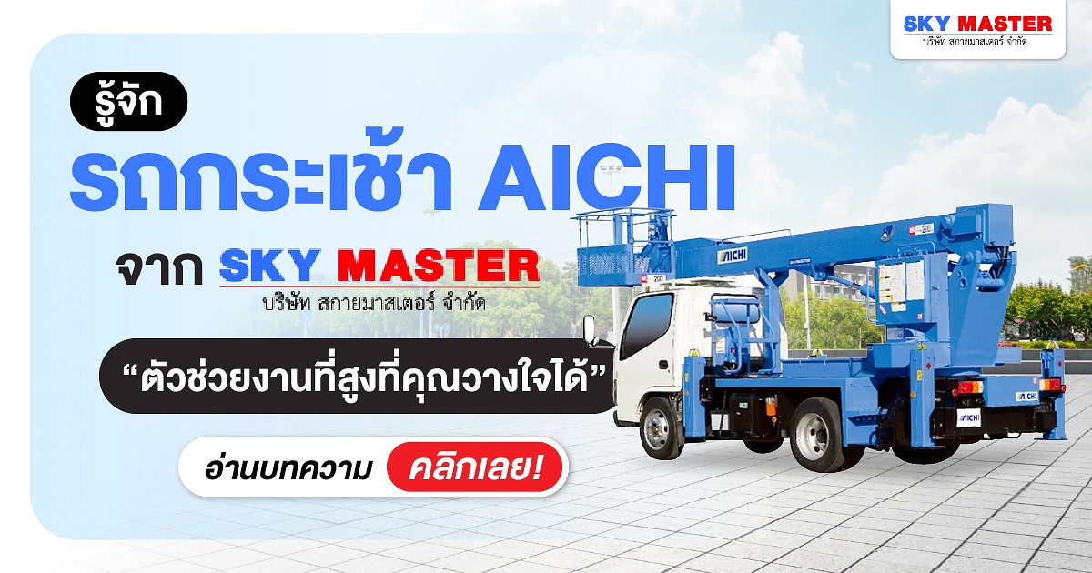 รู้จักรถกระเช้า AICHI จาก SKY MASTER ตัวช่วยงานที่สูงที่คุณวางใจได้